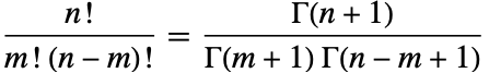 (n!)/(m!(n-m)!)=(TemplateBox[{{n, +, 1}}, Gamma])/(TemplateBox[{{m, +, 1}}, Gamma] TemplateBox[{{n, -, m, +, 1}}, Gamma])