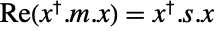 Re(TemplateBox[{x}, ConjugateTranspose].m.x)=TemplateBox[{x}, ConjugateTranspose].s.x