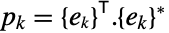 p_k=TemplateBox[{{{, {e, _, k}, }}}, Transpose].TemplateBox[{{{, {e, _, k}, }}}, Conjugate]