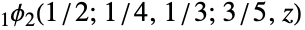 TemplateBox[{{1, /, 2}, {{1, /, 4}, ,, {1, /, 3}}, {3, /, 5}, z, 1, 2}, QHypergeometricPFQSeq]