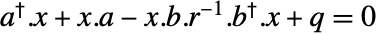 TemplateBox[{a}, ConjugateTranspose].x+x.a-x.b.TemplateBox[{r}, Inverse].TemplateBox[{b}, ConjugateTranspose].x+q=0