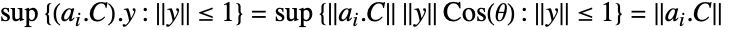 sup{(a_i.C).y:TemplateBox[{y}, Norm]<=1}=sup{TemplateBox[{{{a, _, i}, ., C}}, Norm]TemplateBox[{y}, Norm]Cos(theta):TemplateBox[{y}, Norm]<=1}=TemplateBox[{{{a, _, i}, ., C}}, Norm]