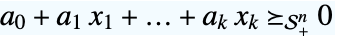 a_0+a_1 x_1+...+a_k x_k>=_(TemplateBox[{n}, SemidefiniteConeList])0