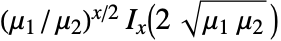 (mu_1/mu_2)^(x/2) TemplateBox[{x, {2,  , {sqrt(, {{mu, _, 1},  , {mu, _, 2}}, )}}}, BesselI]