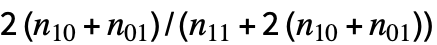 2(n_(10)+n_(01))/(n_(11)+2(n_(10)+n_(01)))