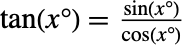 TemplateBox[{x}, TanDegrees]=(TemplateBox[{x}, SinDegrees])/(TemplateBox[{x}, CosDegrees])