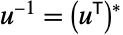 TemplateBox[{u}, Inverse]=TemplateBox[{{(, TemplateBox[{u}, Transpose, SyntaxForm -> SuperscriptBox], )}}, Conjugate]