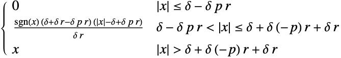  0 TemplateBox[{x}, Abs]<=delta-delta p r; (sgn(x) (delta+delta r-delta p r) (TemplateBox[{x}, Abs]-delta+delta p r))/(delta r) delta-delta p r<TemplateBox[{x}, Abs]<=delta+delta (-p) r+delta r; x TemplateBox[{x}, Abs]>delta+delta (-p) r+delta r; 