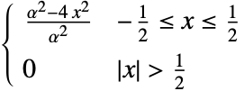  (alpha^2-4 x^2)/(alpha^2) -1/2<=x<=1/2; 0 TemplateBox[{x}, Abs]>1/2; 