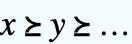 x>=y>=... x>=y>=...